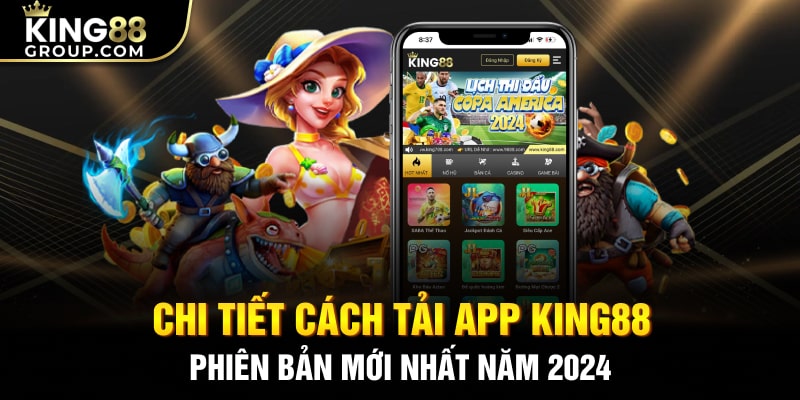 Chi tiết cách tải app King88 phiên bản mới nhất năm 2024